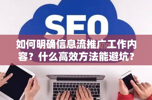 如何明确信息流推广工作内容？什么高效方法能避坑？